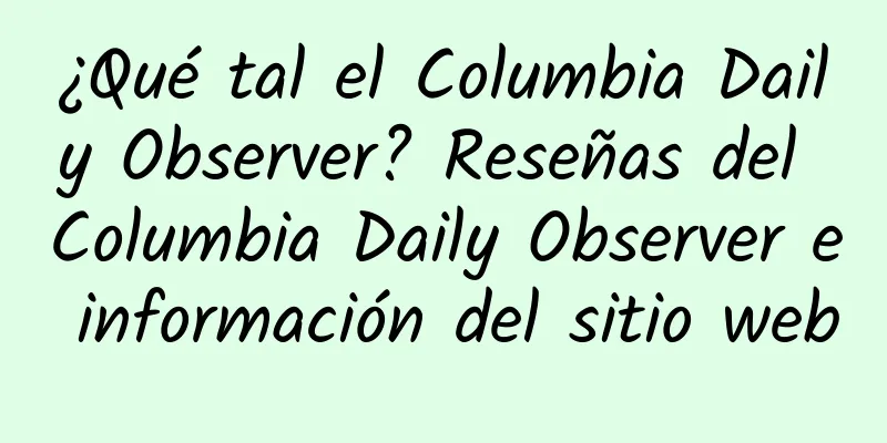 ¿Qué tal el Columbia Daily Observer? Reseñas del Columbia Daily Observer e información del sitio web