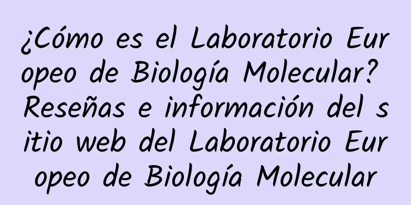 ¿Cómo es el Laboratorio Europeo de Biología Molecular? Reseñas e información del sitio web del Laboratorio Europeo de Biología Molecular