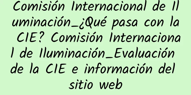 Comisión Internacional de Iluminación_¿Qué pasa con la CIE? Comisión Internacional de Iluminación_Evaluación de la CIE e información del sitio web