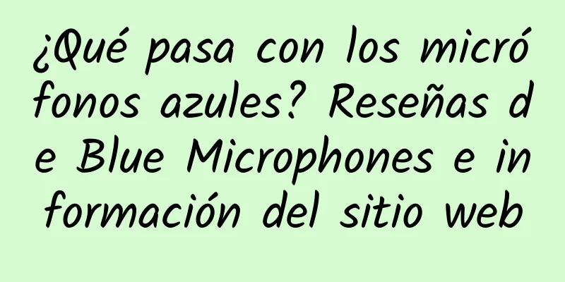 ¿Qué pasa con los micrófonos azules? Reseñas de Blue Microphones e información del sitio web