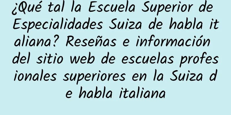 ¿Qué tal la Escuela Superior de Especialidades Suiza de habla italiana? Reseñas e información del sitio web de escuelas profesionales superiores en la Suiza de habla italiana