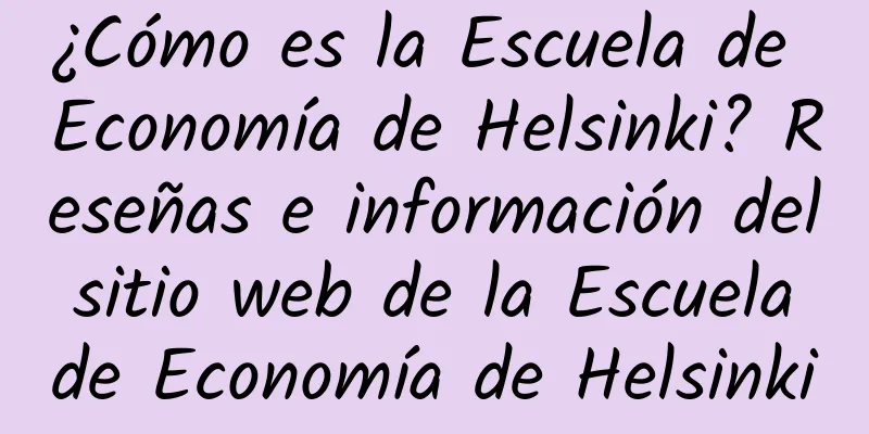 ¿Cómo es la Escuela de Economía de Helsinki? Reseñas e información del sitio web de la Escuela de Economía de Helsinki