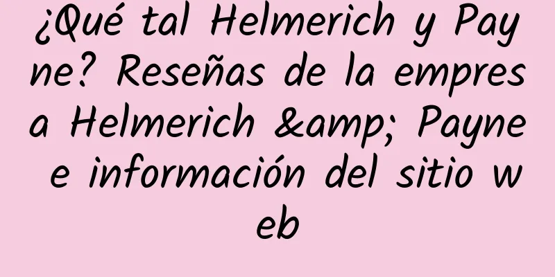 ¿Qué tal Helmerich y Payne? Reseñas de la empresa Helmerich & Payne e información del sitio web
