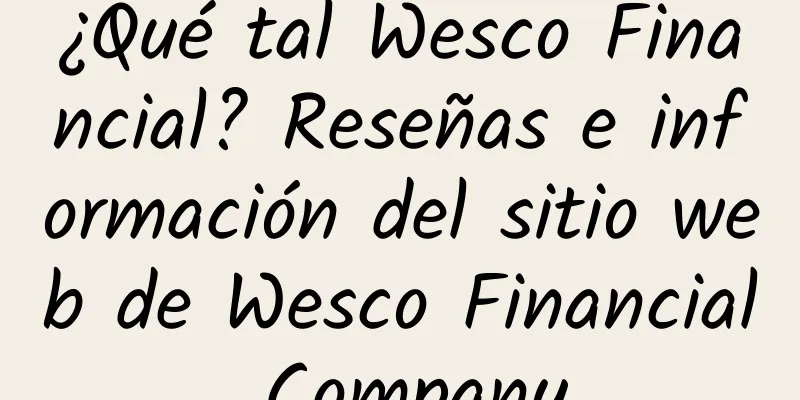 ¿Qué tal Wesco Financial? Reseñas e información del sitio web de Wesco Financial Company