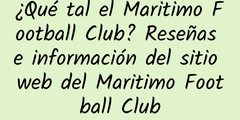 ¿Qué tal el Maritimo Football Club? Reseñas e información del sitio web del Maritimo Football Club