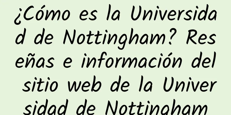 ¿Cómo es la Universidad de Nottingham? Reseñas e información del sitio web de la Universidad de Nottingham