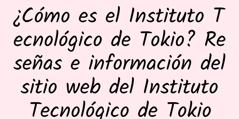 ¿Cómo es el Instituto Tecnológico de Tokio? Reseñas e información del sitio web del Instituto Tecnológico de Tokio