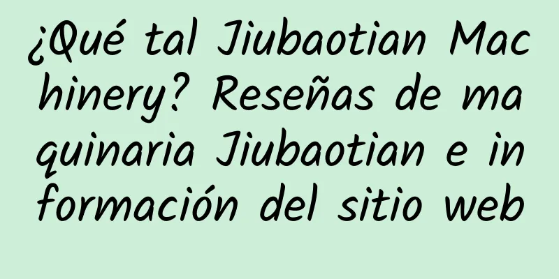 ¿Qué tal Jiubaotian Machinery? Reseñas de maquinaria Jiubaotian e información del sitio web
