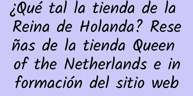 ¿Qué tal la tienda de la Reina de Holanda? Reseñas de la tienda Queen of the Netherlands e información del sitio web