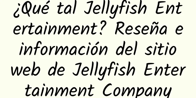 ¿Qué tal Jellyfish Entertainment? Reseña e información del sitio web de Jellyfish Entertainment Company