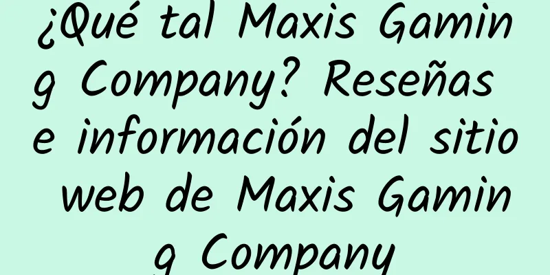 ¿Qué tal Maxis Gaming Company? Reseñas e información del sitio web de Maxis Gaming Company
