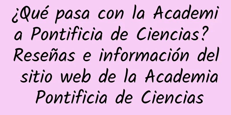 ¿Qué pasa con la Academia Pontificia de Ciencias? Reseñas e información del sitio web de la Academia Pontificia de Ciencias