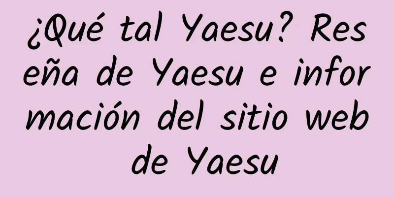 ¿Qué tal Yaesu? Reseña de Yaesu e información del sitio web de Yaesu