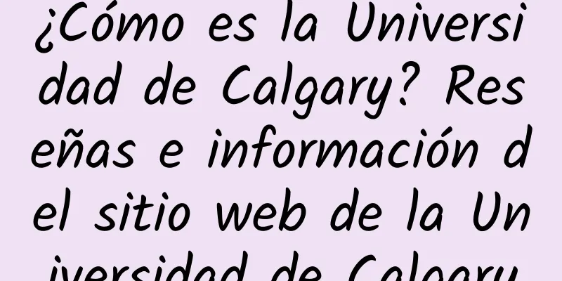 ¿Cómo es la Universidad de Calgary? Reseñas e información del sitio web de la Universidad de Calgary