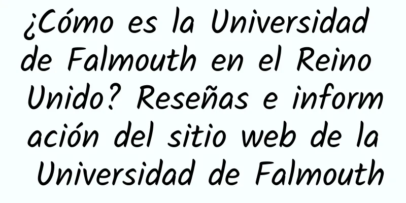 ¿Cómo es la Universidad de Falmouth en el Reino Unido? Reseñas e información del sitio web de la Universidad de Falmouth