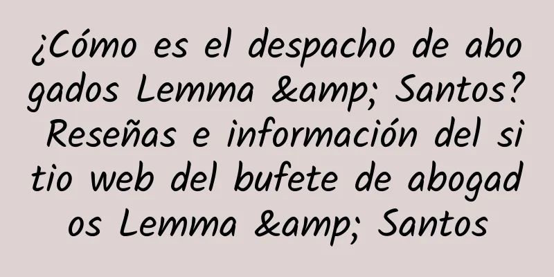¿Cómo es el despacho de abogados Lemma & Santos? Reseñas e información del sitio web del bufete de abogados Lemma & Santos