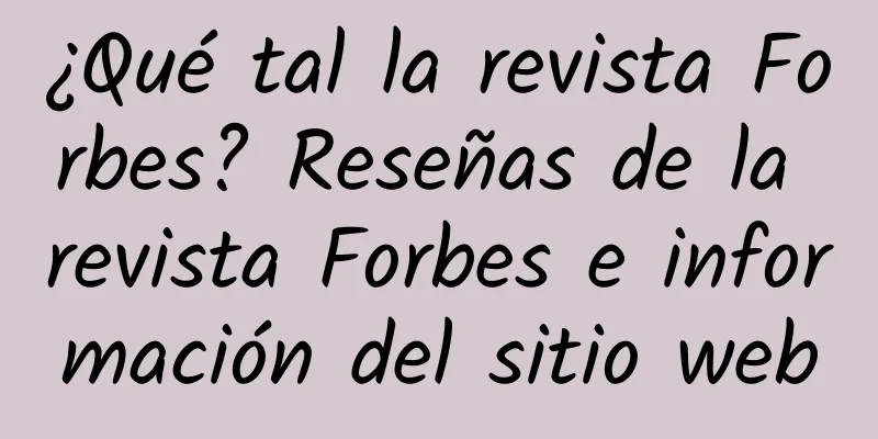 ¿Qué tal la revista Forbes? Reseñas de la revista Forbes e información del sitio web