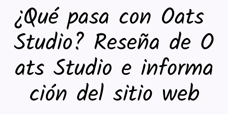 ¿Qué pasa con Oats Studio? Reseña de Oats Studio e información del sitio web