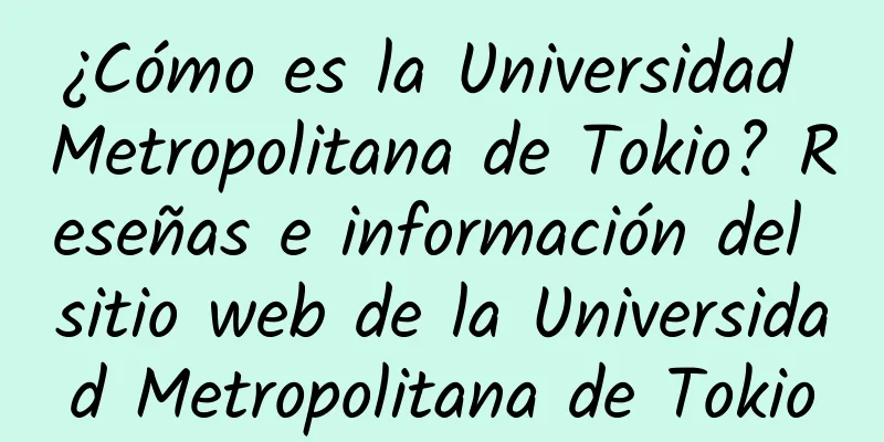 ¿Cómo es la Universidad Metropolitana de Tokio? Reseñas e información del sitio web de la Universidad Metropolitana de Tokio