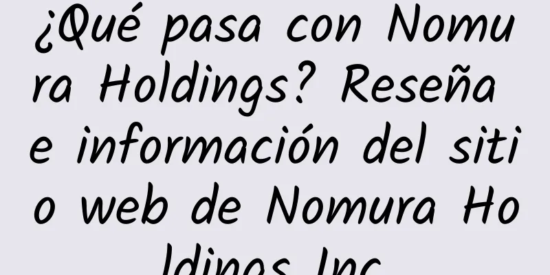 ¿Qué pasa con Nomura Holdings? Reseña e información del sitio web de Nomura Holdings Inc.