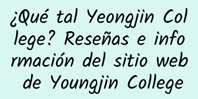¿Qué tal Yeongjin College? Reseñas e información del sitio web de Youngjin College