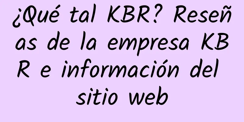¿Qué tal KBR? Reseñas de la empresa KBR e información del sitio web