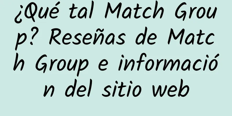 ¿Qué tal Match Group? Reseñas de Match Group e información del sitio web