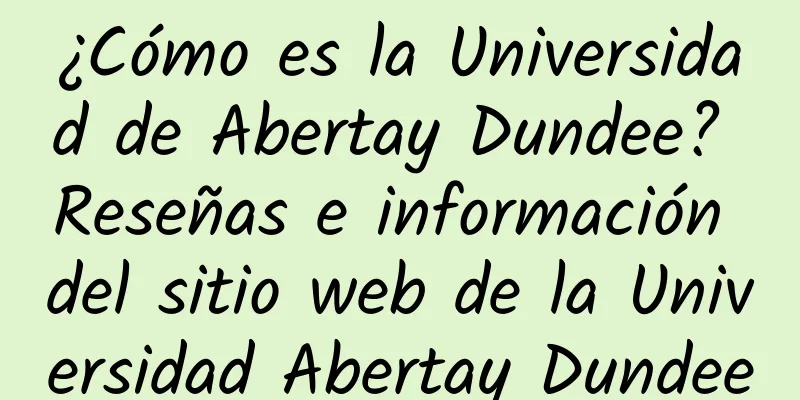 ¿Cómo es la Universidad de Abertay Dundee? Reseñas e información del sitio web de la Universidad Abertay Dundee