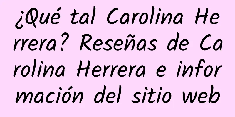 ¿Qué tal Carolina Herrera? Reseñas de Carolina Herrera e información del sitio web