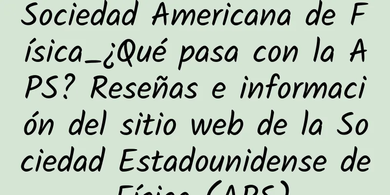 Sociedad Americana de Física_¿Qué pasa con la APS? Reseñas e información del sitio web de la Sociedad Estadounidense de Física (APS)