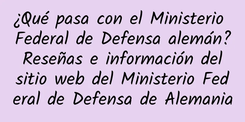 ¿Qué pasa con el Ministerio Federal de Defensa alemán? Reseñas e información del sitio web del Ministerio Federal de Defensa de Alemania