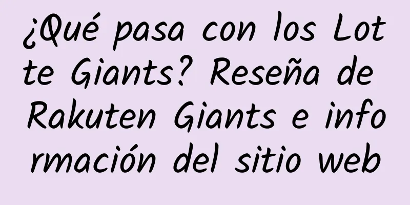 ¿Qué pasa con los Lotte Giants? Reseña de Rakuten Giants e información del sitio web