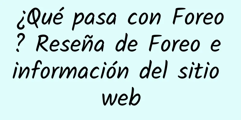 ¿Qué pasa con Foreo? Reseña de Foreo e información del sitio web