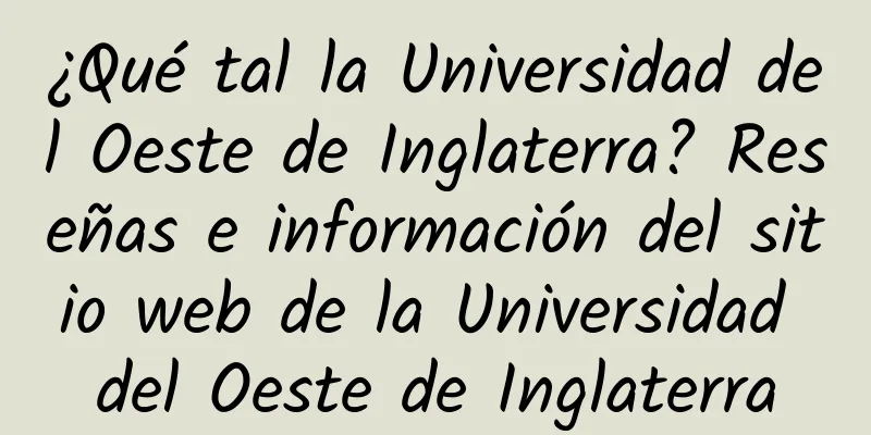 ¿Qué tal la Universidad del Oeste de Inglaterra? Reseñas e información del sitio web de la Universidad del Oeste de Inglaterra