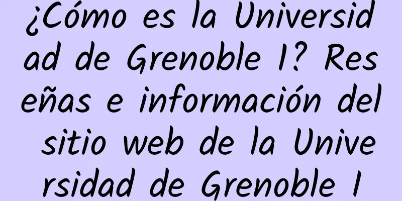 ¿Cómo es la Universidad de Grenoble 1? Reseñas e información del sitio web de la Universidad de Grenoble I