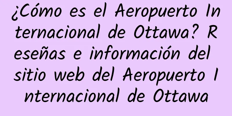 ¿Cómo es el Aeropuerto Internacional de Ottawa? Reseñas e información del sitio web del Aeropuerto Internacional de Ottawa