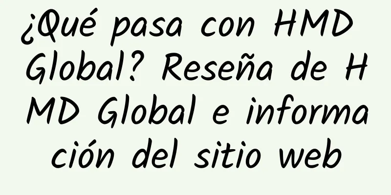 ¿Qué pasa con HMD Global? Reseña de HMD Global e información del sitio web