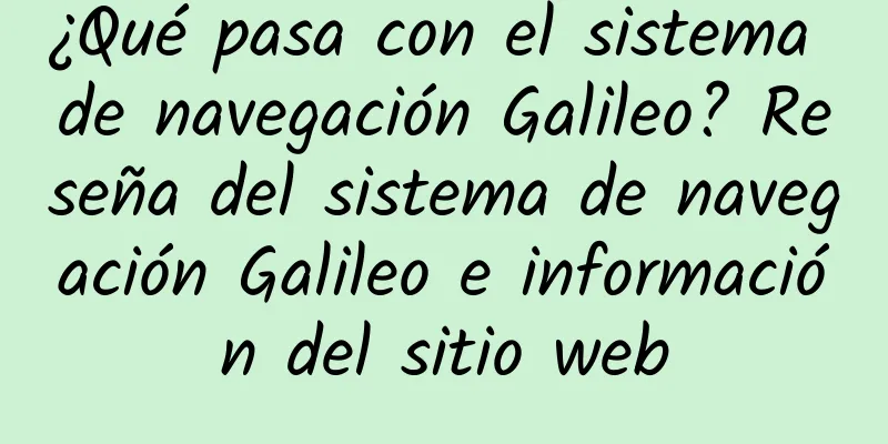 ¿Qué pasa con el sistema de navegación Galileo? Reseña del sistema de navegación Galileo e información del sitio web
