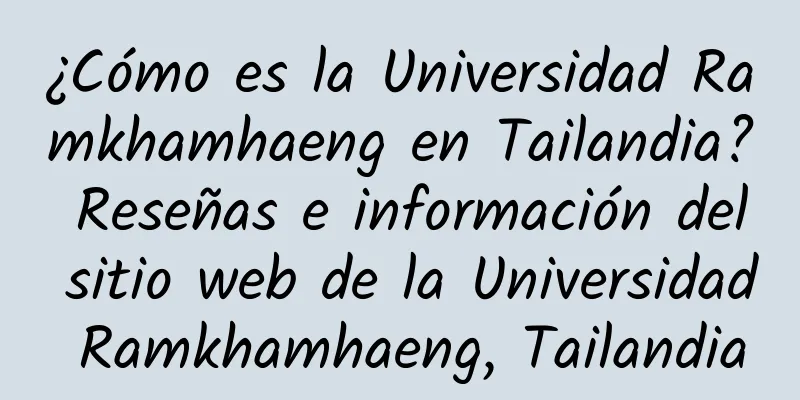 ¿Cómo es la Universidad Ramkhamhaeng en Tailandia? Reseñas e información del sitio web de la Universidad Ramkhamhaeng, Tailandia