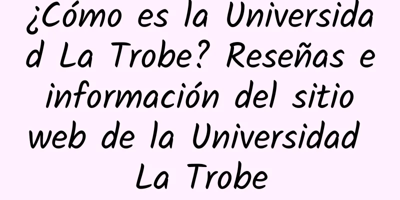 ¿Cómo es la Universidad La Trobe? Reseñas e información del sitio web de la Universidad La Trobe