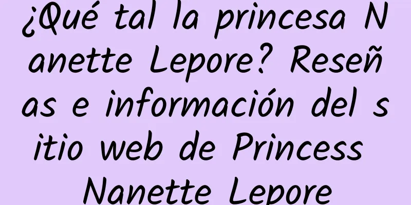 ¿Qué tal la princesa Nanette Lepore? Reseñas e información del sitio web de Princess Nanette Lepore