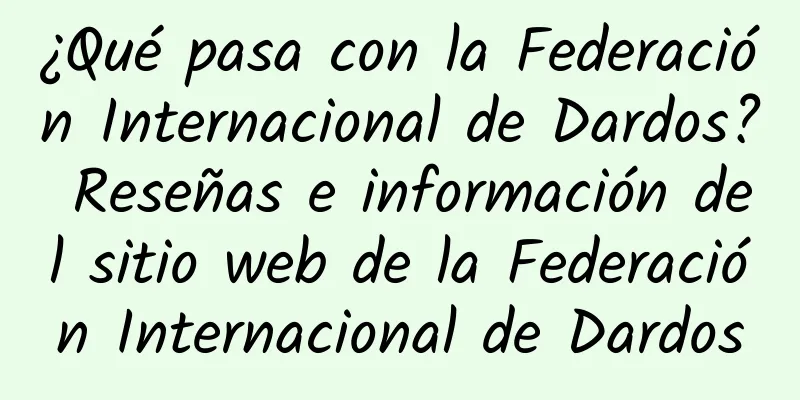 ¿Qué pasa con la Federación Internacional de Dardos? Reseñas e información del sitio web de la Federación Internacional de Dardos
