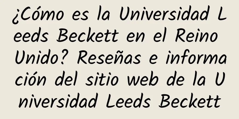 ¿Cómo es la Universidad Leeds Beckett en el Reino Unido? Reseñas e información del sitio web de la Universidad Leeds Beckett