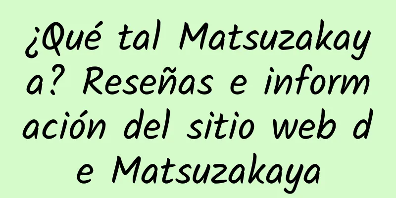 ¿Qué tal Matsuzakaya? Reseñas e información del sitio web de Matsuzakaya