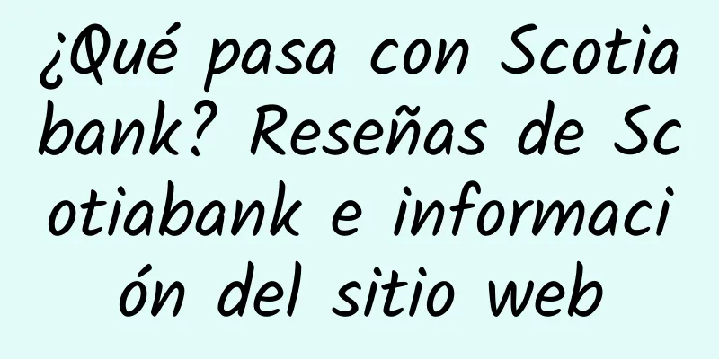 ¿Qué pasa con Scotiabank? Reseñas de Scotiabank e información del sitio web