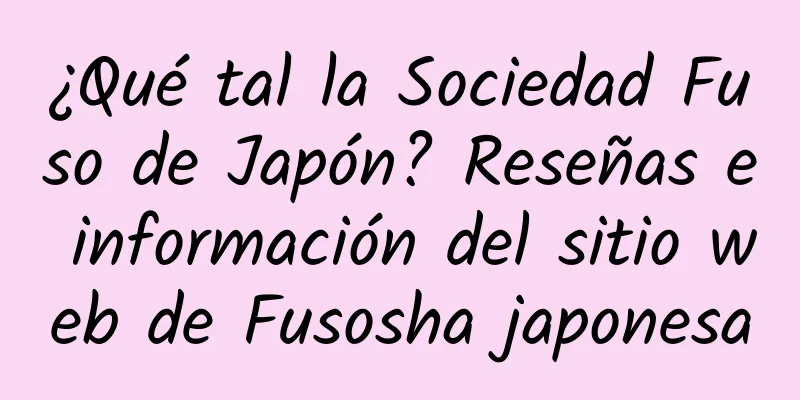 ¿Qué tal la Sociedad Fuso de Japón? Reseñas e información del sitio web de Fusosha japonesa