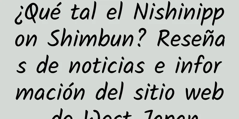 ¿Qué tal el Nishinippon Shimbun? Reseñas de noticias e información del sitio web de West Japan