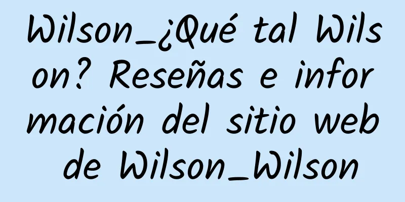 Wilson_¿Qué tal Wilson? Reseñas e información del sitio web de Wilson_Wilson