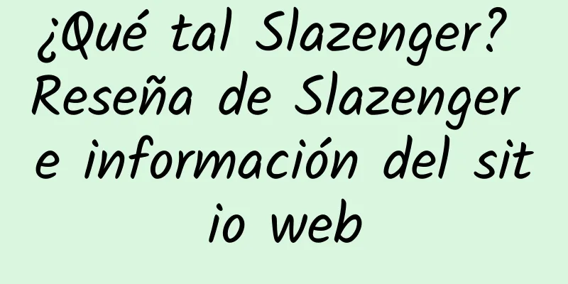 ¿Qué tal Slazenger? Reseña de Slazenger e información del sitio web