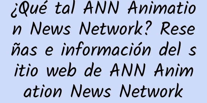 ¿Qué tal ANN Animation News Network? Reseñas e información del sitio web de ANN Animation News Network